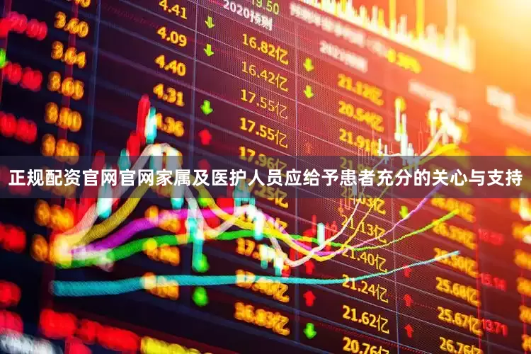 正规配资官网官网家属及医护人员应给予患者充分的关心与支持