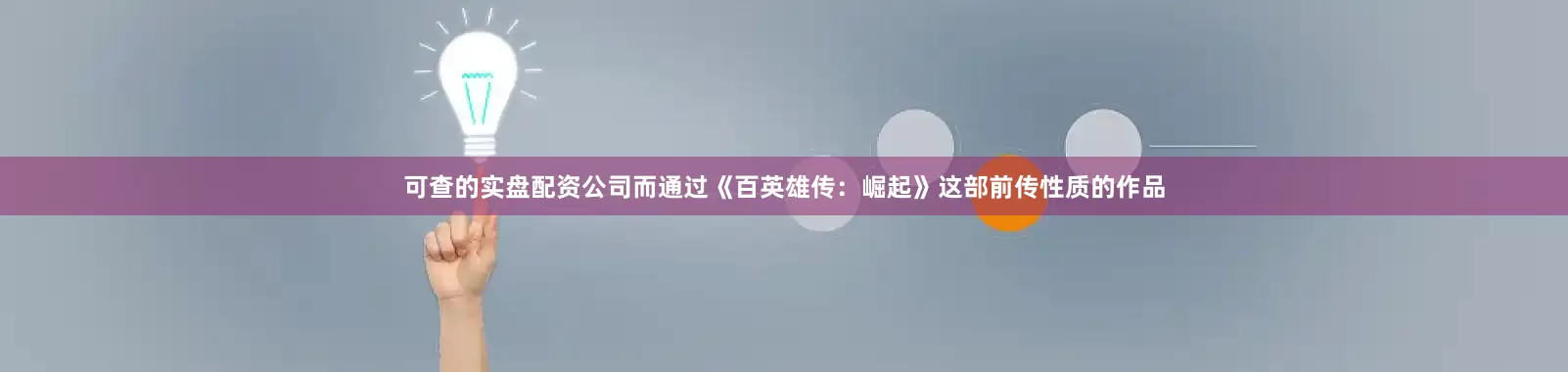 可查的实盘配资公司而通过《百英雄传：崛起》这部前传性质的作品