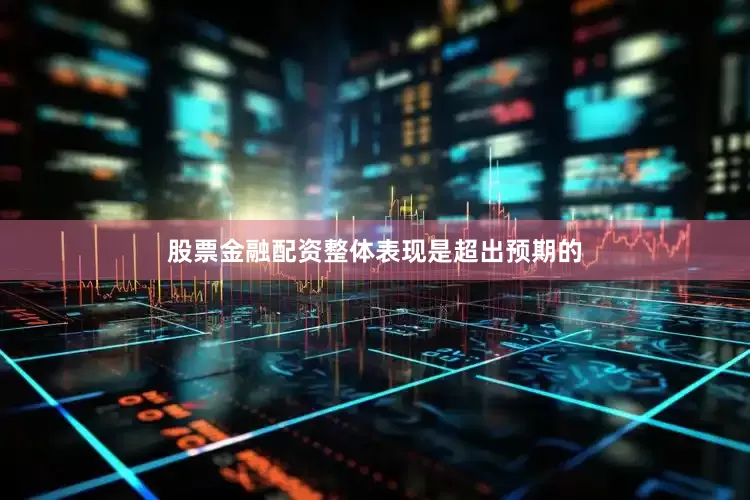股票金融配资整体表现是超出预期的