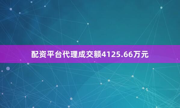 配资平台代理成交额4125.66万元