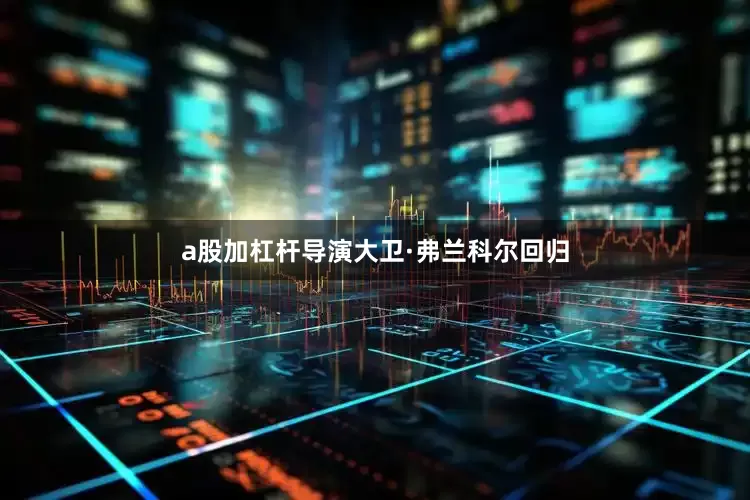 a股加杠杆导演大卫·弗兰科尔回归