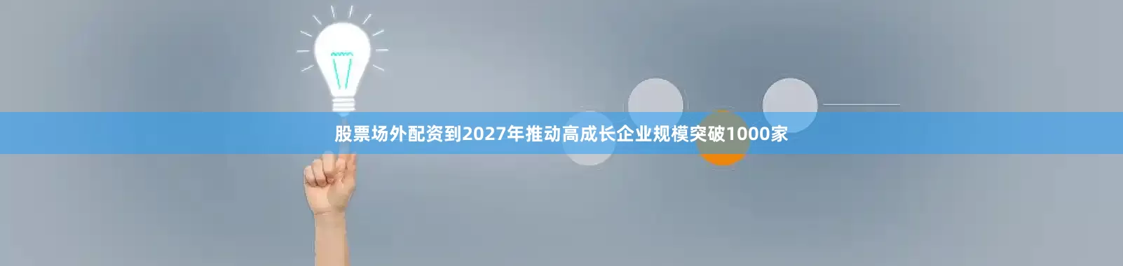 股票场外配资到2027年推动高成长企业规模突破1000家