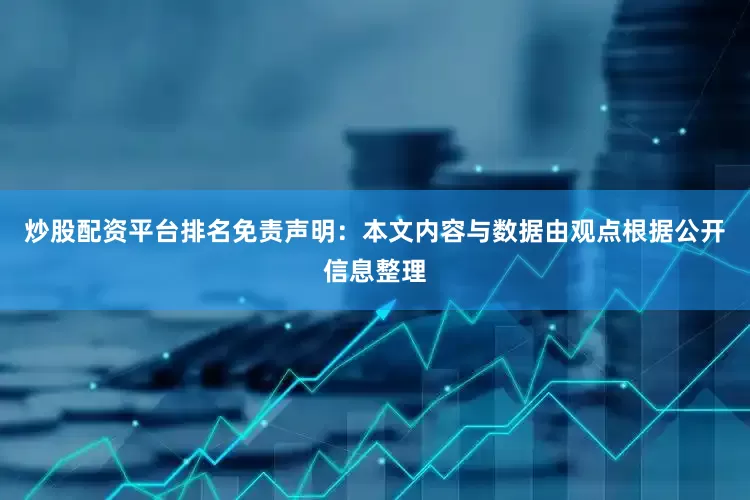 炒股配资平台排名免责声明：本文内容与数据由观点根据公开信息整理
