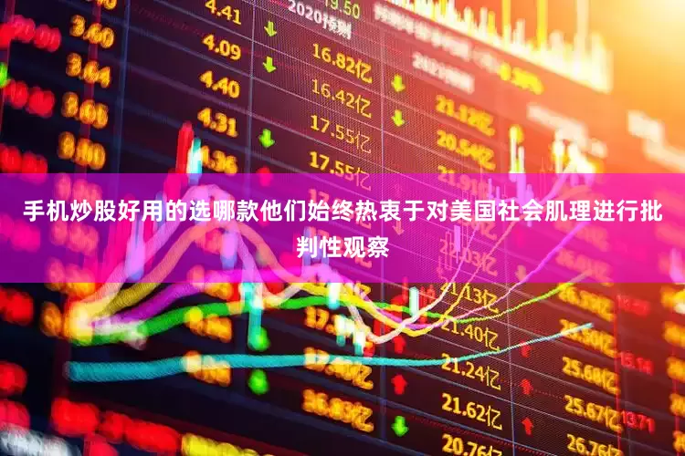 手机炒股好用的选哪款他们始终热衷于对美国社会肌理进行批判性观察
