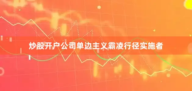 炒股开户公司单边主义霸凌行径实施者