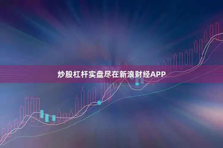 炒股杠杆实盘尽在新浪财经APP